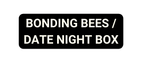 BONDING BEES DATE NIGHT BOX
